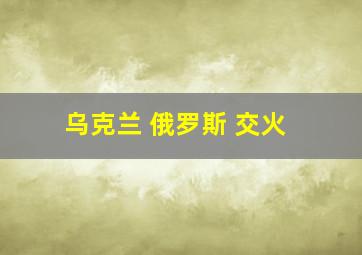 乌克兰 俄罗斯 交火